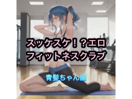 スッケスケ！？エロフィットネスクラブ  青髪ちゃん編