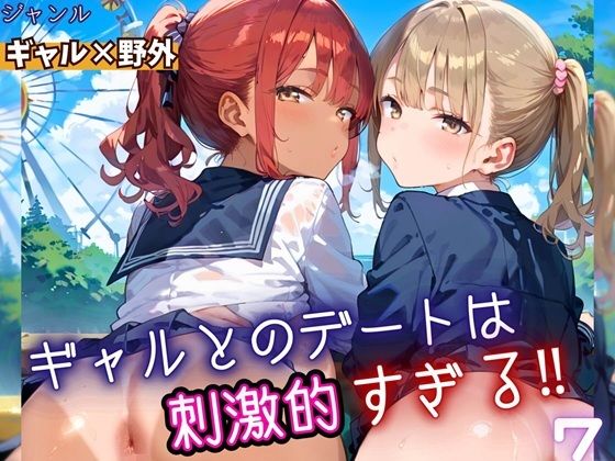ギャルとのデートは、刺激的過ぎる!!7・210枚