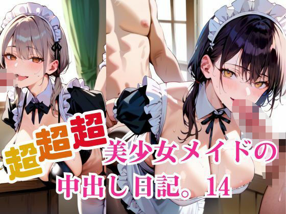 超超超美少女メイドの中出し日記。14