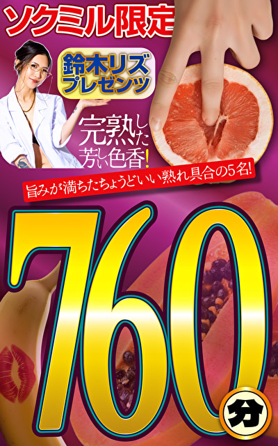 ソクミル限定 鈴木リズプレゼンツ 760分完熟した芳しい色香！760分！！