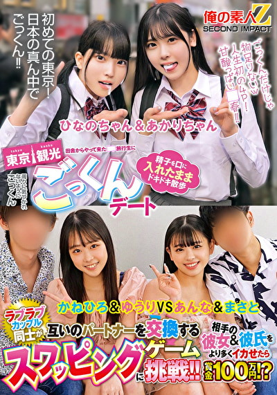 田舎からやって来た●●旅行生に東京観光ごっくんデート 精子を口に入れたままドキドキ散歩 周りに気づかれないようにごっくん ひなのちゃん＆あかりちゃん ラブラブカップル同士が互いのパートナーを交換するスワッピングゲームに挑戦！！相手の彼女＆彼氏をより多くイカせたら賞金100万円！？ かねひろ＆ゆうりVSあんな＆まさと