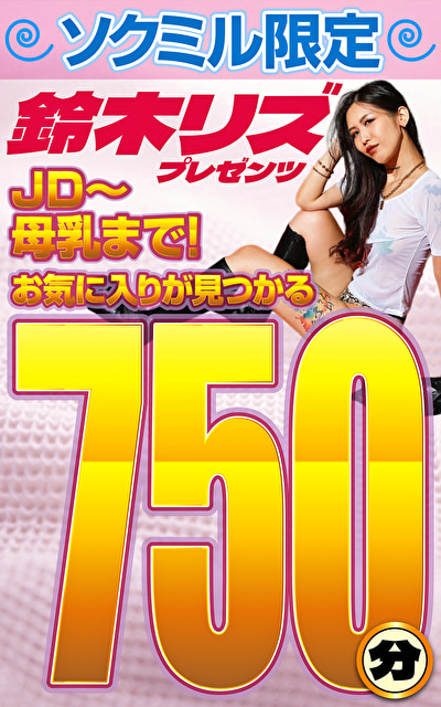 ソクミル限定 鈴木リズプレゼンツ JD～母乳まで！お気に入りが見つかる750分！